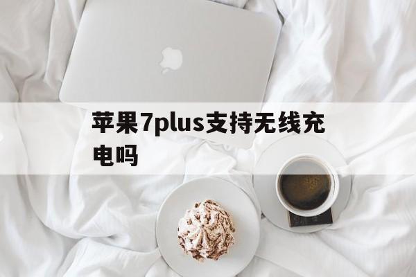 苹果7plus支持无线充电吗